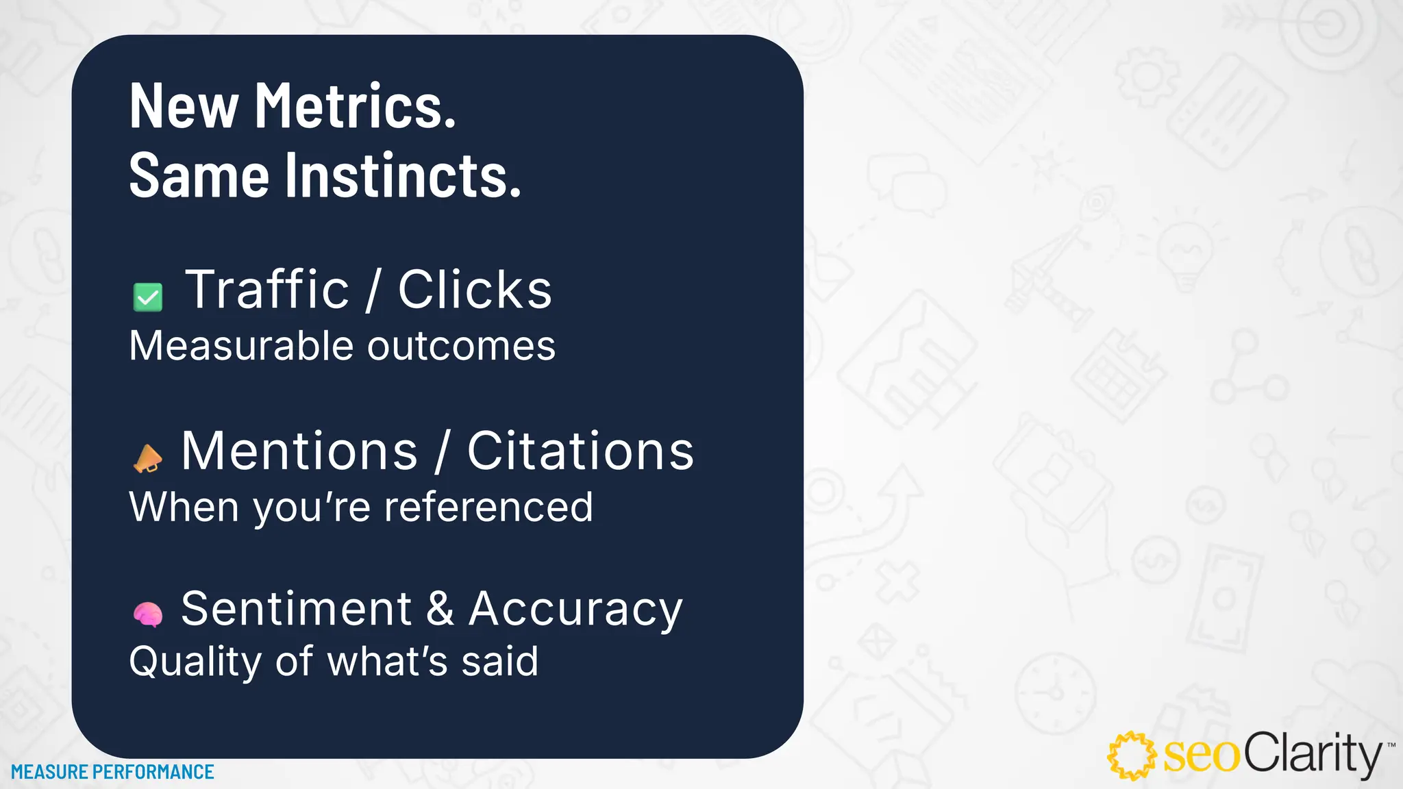 New Metrics.
Same Instincts.
Traffic / Clicks
Measurable outcomes
Mentions / Citations
When you’re referenced
Sentiment & Accuracy
Quality of what’s said
MEASURE PERFORMANCE
 