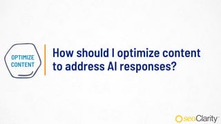 How should I optimize content
to address AI responses?
OPTIMIZE
CONTENT
 