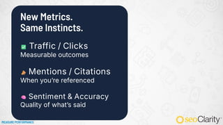 New Metrics.
Same Instincts.
Traffic / Clicks
Measurable outcomes
Mentions / Citations
When you’re referenced
Sentiment & Accuracy
Quality of what’s said
MEASURE PERFORMANCE
 