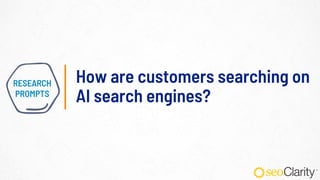RESEARCH
PROMPTS
How are customers searching on
AI search engines?
 