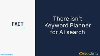 There isn’t
Keyword Planner
for AI search
RESEARCH PROMPTS
FACT
 
