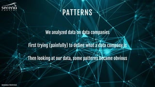 PATTERNS
We analyzed data on data companies
First trying (painfully) to define what a data company is
Then looking at our data, some patterns became obvious
DamienGeso / Shutterstock
 