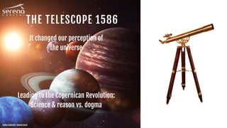 It changed our perception of
the universe
Leading to the Copernican Revolution:
Science & reason vs. dogma
THE TELESCOPE 1586
Vadim Sadovski / Shutterstock
 