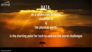 DATA,
as a connection between
cloudified AI
&
the physical world,
is the starting point for tech to address the world challenges
Clement Kiragu / Shutterstock
 