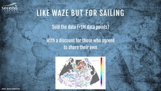 LIKE WAZE BUT FOR SAILING
Sold the data (+1M data points)
With a discount for those who agreed
to share their own
Andrey_Kuzmin / Shutterstock
 