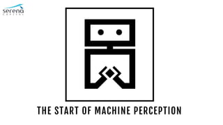 THE START OF MACHINE PERCEPTION
 