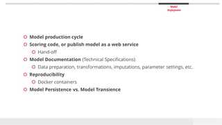 Model
Deployment
 Model production cycle
 Scoring code, or publish model as a web service
 Hand-off
 Model Documentati...