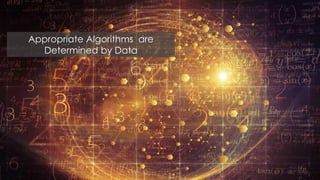 Appropriate Algorithms are
Determined by Data
 