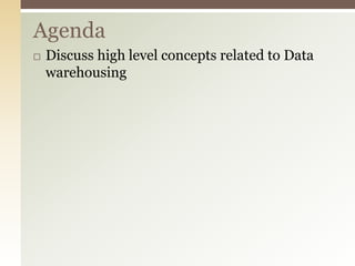 AgendaDiscuss high level concepts related to Data warehousing