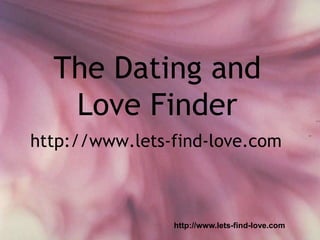 The Dating and
   Love Finder
http://www.lets-find-love.com



                http://www.lets-find-love.com
 