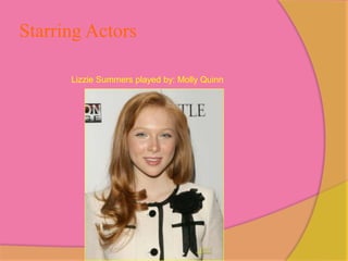 Starring Actors

      Lizzie Summers played by: Molly Quinn
 