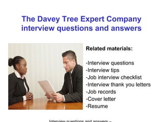 The Davey Tree Expert Company
interview questions and answers
Related materials:
-Interview questions
-Interview tips
-Job interview checklist
-Interview thank you letters
-Job records
-Cover letter
-Resume
 