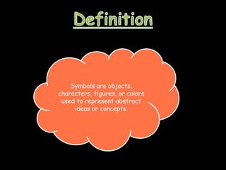 Symbols are objects,
characters, figures, or colors
used to represent abstract
ideas or concepts.
 