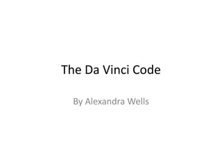 The Da Vinci Code
By Alexandra Wells
 