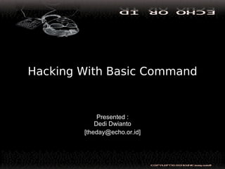 Hacking With Basic Command


             Presented :
            Dedi Dwianto
        [theday@echo.or.id]
 