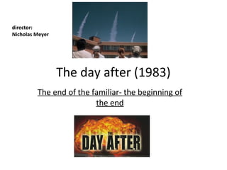 The day after (1983)
The end of the familiar- the beginning of
the end
director:
Nicholas Meyer
 