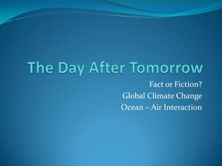 Fact or Fiction?
Global Climate Change
Ocean – Air Interaction
 