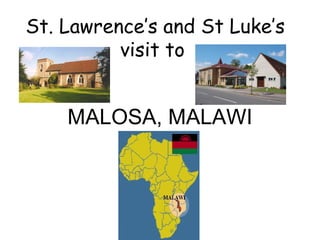 St. Lawrence’s and St Luke’s
visit to
MALOSA, MALAWI
 