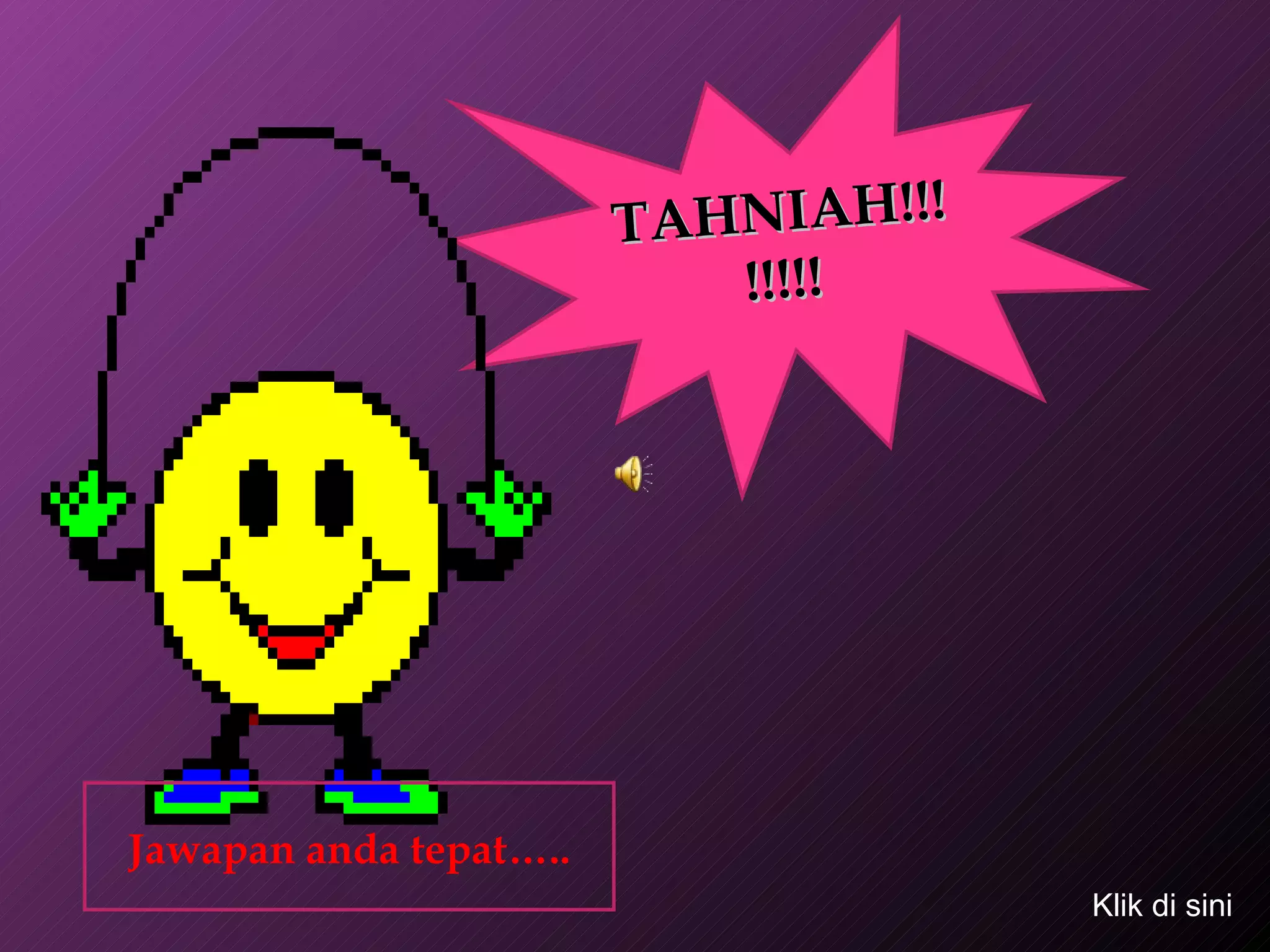 TAHNIAH!!!!!!!! Jawapan anda tepat….. Klik di sini 