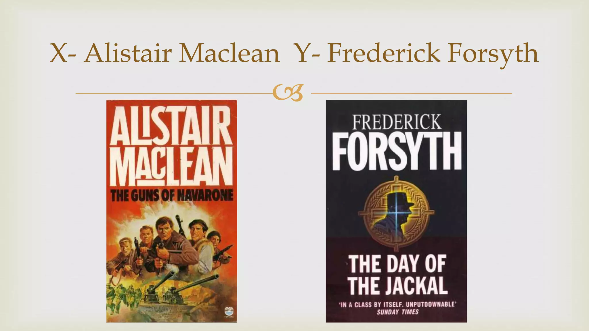 
X- Alistair Maclean Y- Frederick Forsyth
 