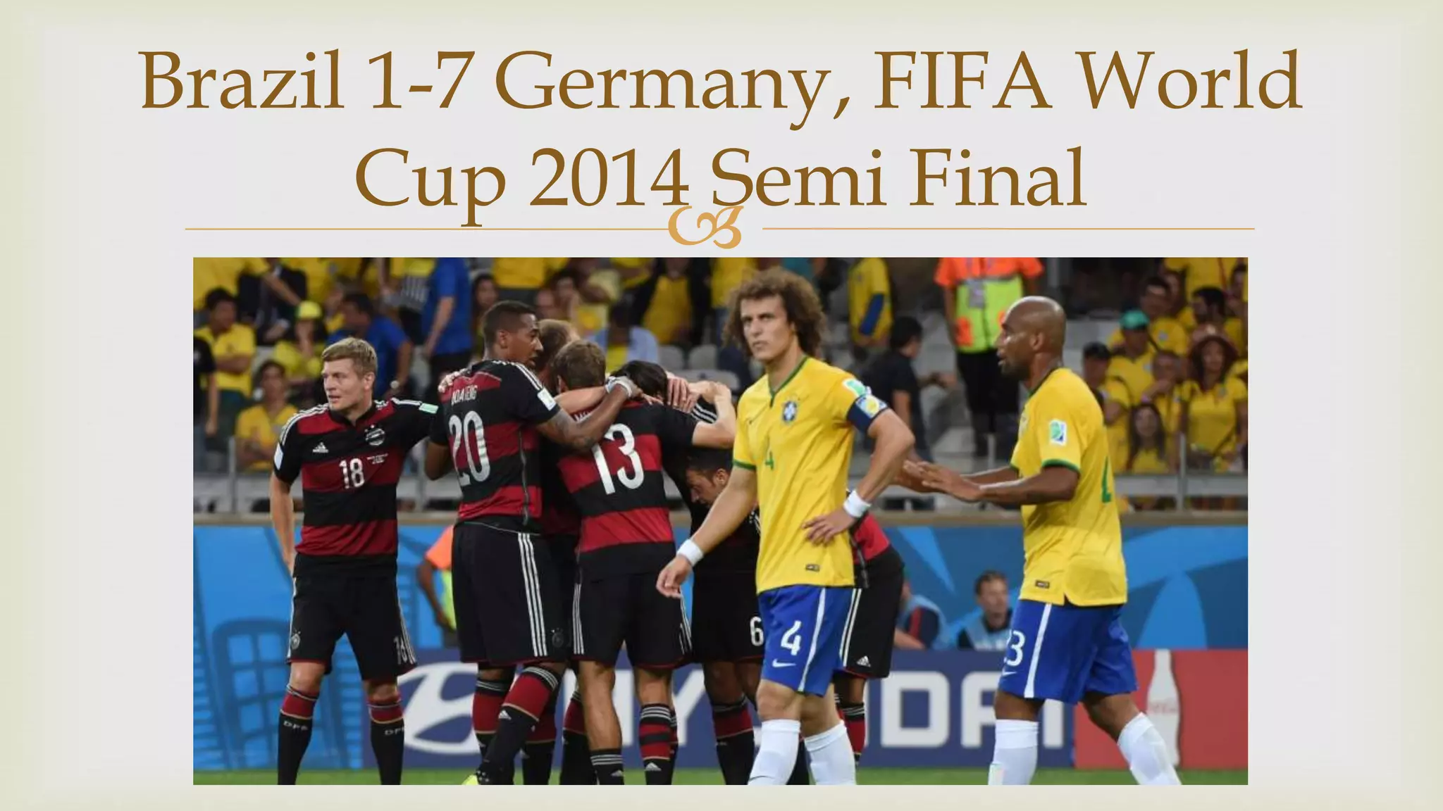 
Brazil 1-7 Germany, FIFA World
Cup 2014 Semi Final
 