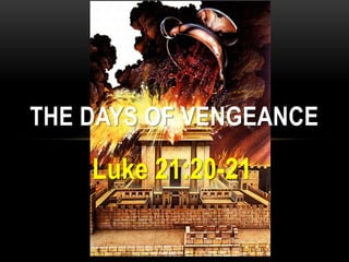 Luke 21:20-21
THE DAYS OF VENGEANCE
 
