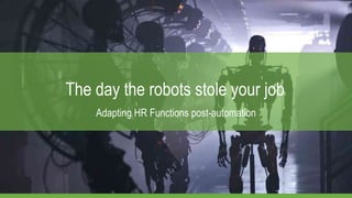 The day the robots stole your job
Adapting HR Functions post-automation
 
