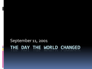 The Day The World Changed September 11, 2001 