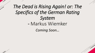 “The Dead is Rising Again!” 
or 
Some Specifics of the 
German Rating System 
Markus Wiemker 
MHMK Stuttgart 
VIDEO GAMES WEEK 
markus@wiemker.org 
GAME CONNECTION EUROPE 2014 
www.wiemker.org 
29. – 31. October 2014, PARIS EXPO 
27. Oktober 2014 Censorship and Regulation in Games 1 
 