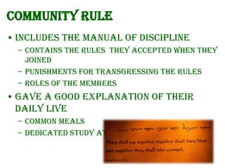 Community Rule
• Includes the Manual of Discipline
– Contains the rules they accepted when they
joined
– Punishments for transgressing the rules
– Roles of the members

• Gave a good explanation of their
daily live
– Common meals
– Dedicated study at night

 