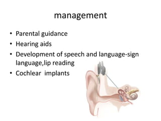 managementParental guidanceHearing aidsDevelopment of speech and language-sign language,lip readingCochlear  implants