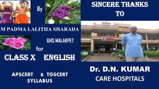 By
M PADMA LALITHA SHARADA
GHS MALAKPET
for
Class X English
APSCERT & TGSCERT
SYLLABUS
Sincere Thanks
To
Dr. D.N. KUMAR
CARE HOSPITALS
 