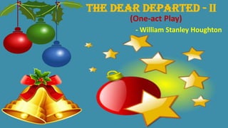 The Dear Departed - II
(One-act Play)
- William Stanley Houghton
 