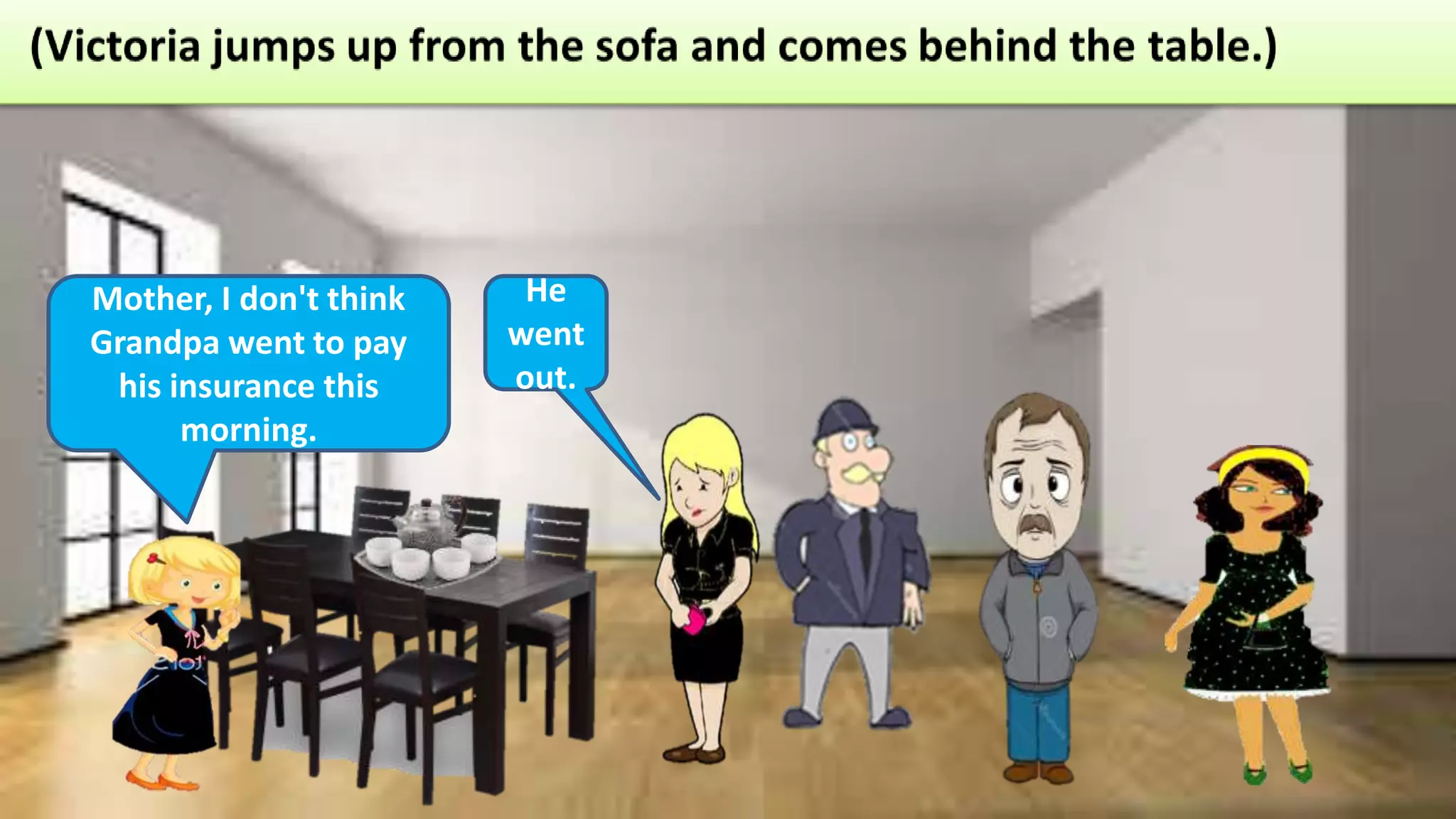 Mother, I don't think
Grandpa went to pay
his insurance this
morning.
He
went
out.
 