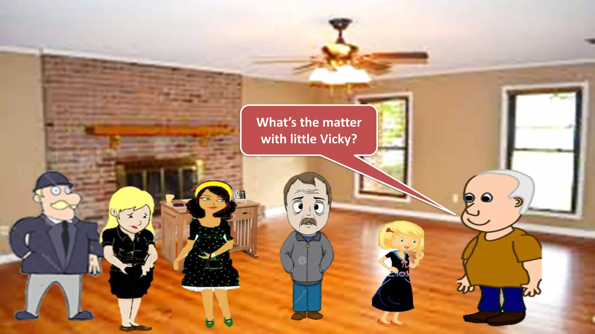 What’s the matter
with little Vicky?
 