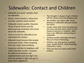 Sidewalks: Contact and Children
•   Sidewalks are social—people meet
    on sidewalks.                                    ...