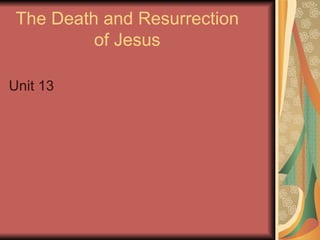 The Death and Resurrection
          of Jesus

Unit 13
 
