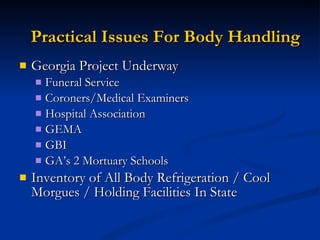 Georgia Project Underway Funeral Service Coroners/Medical Examiners Hospital Association GEMA GBI GA’s 2 Mortuary Schools Inventory of All Body Refrigeration / Cool Morgues / Holding Facilities In State  Practical Issues For Body Handling 