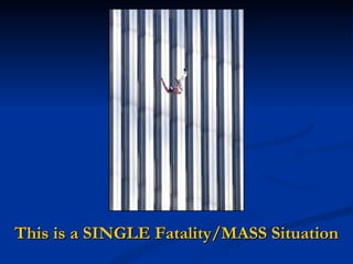 This is a SINGLE Fatality/MASS Situation 