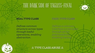☠ TYPE CLASS ABUSE ☠
THE DARK SIDE OF TAGLESS-FINAL
REAL TYPE CLASS
Defines common
structure across types
through lawful
o...