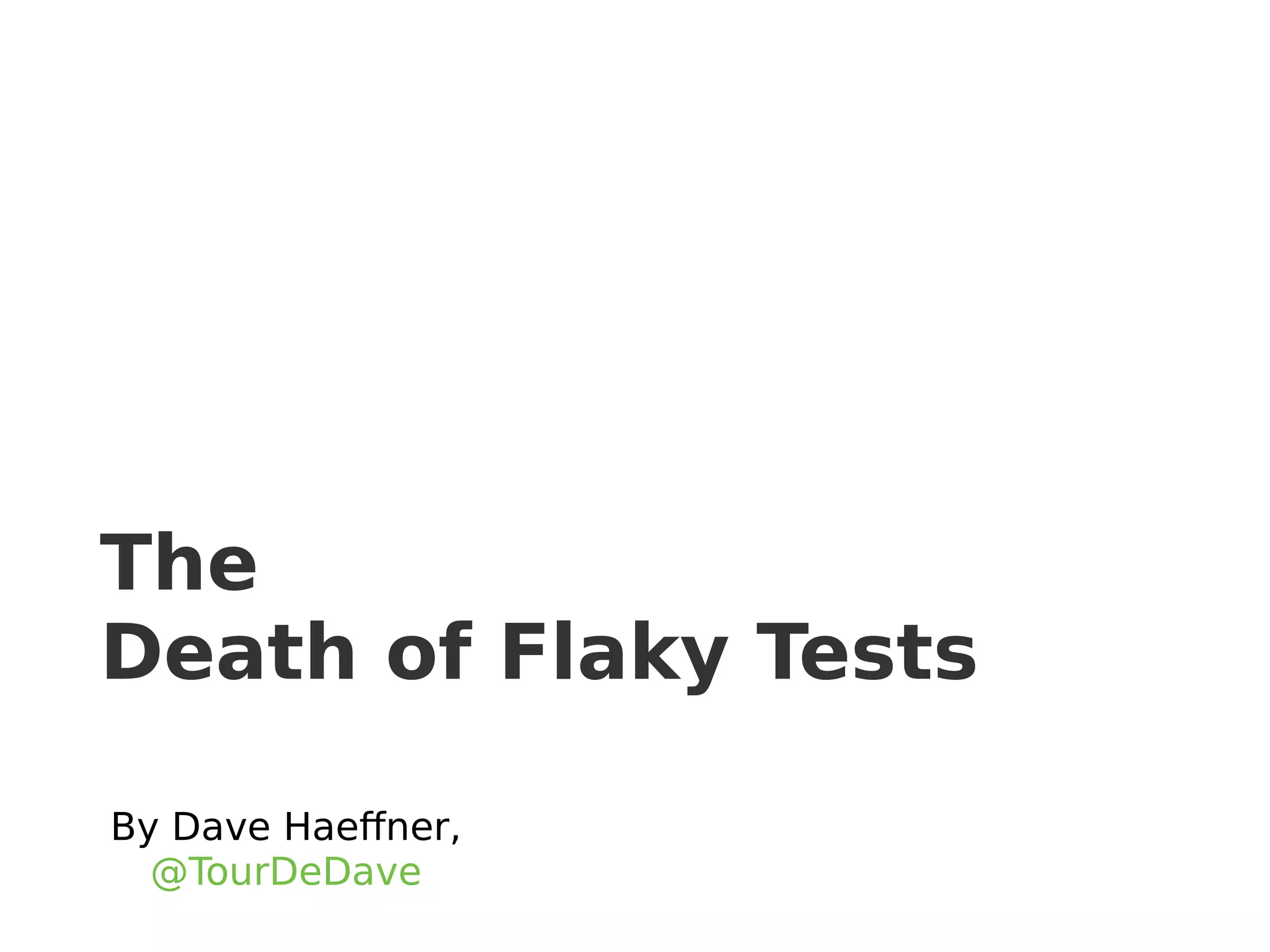The
Death of Flaky Tests
By Dave Haeffer,
@TourDeDave
 