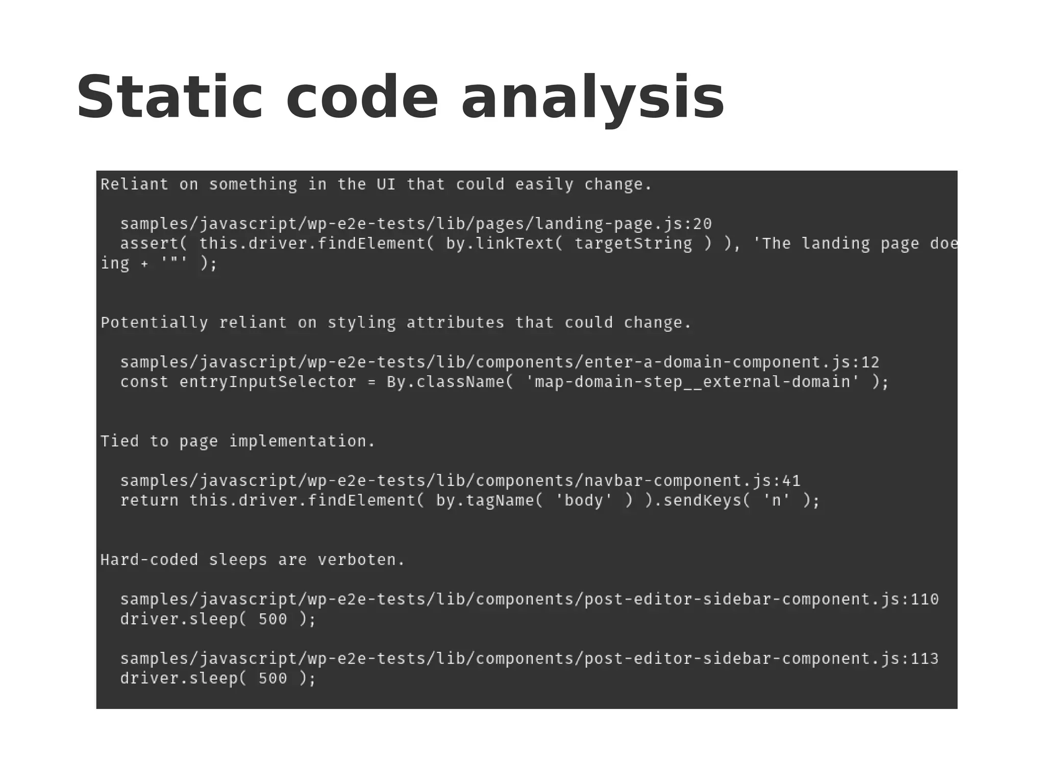 Static code analysis
a.k.a. “linting”
“A linter or lint refers to tools that analyze source
code to flag programming errors, bugs, stylistic
errors, and suspicious constructs. The term is
originated from a Unix utility that examined C
language source code.”
https://en.wikipedia.org/wiki/Lint_(software)
 