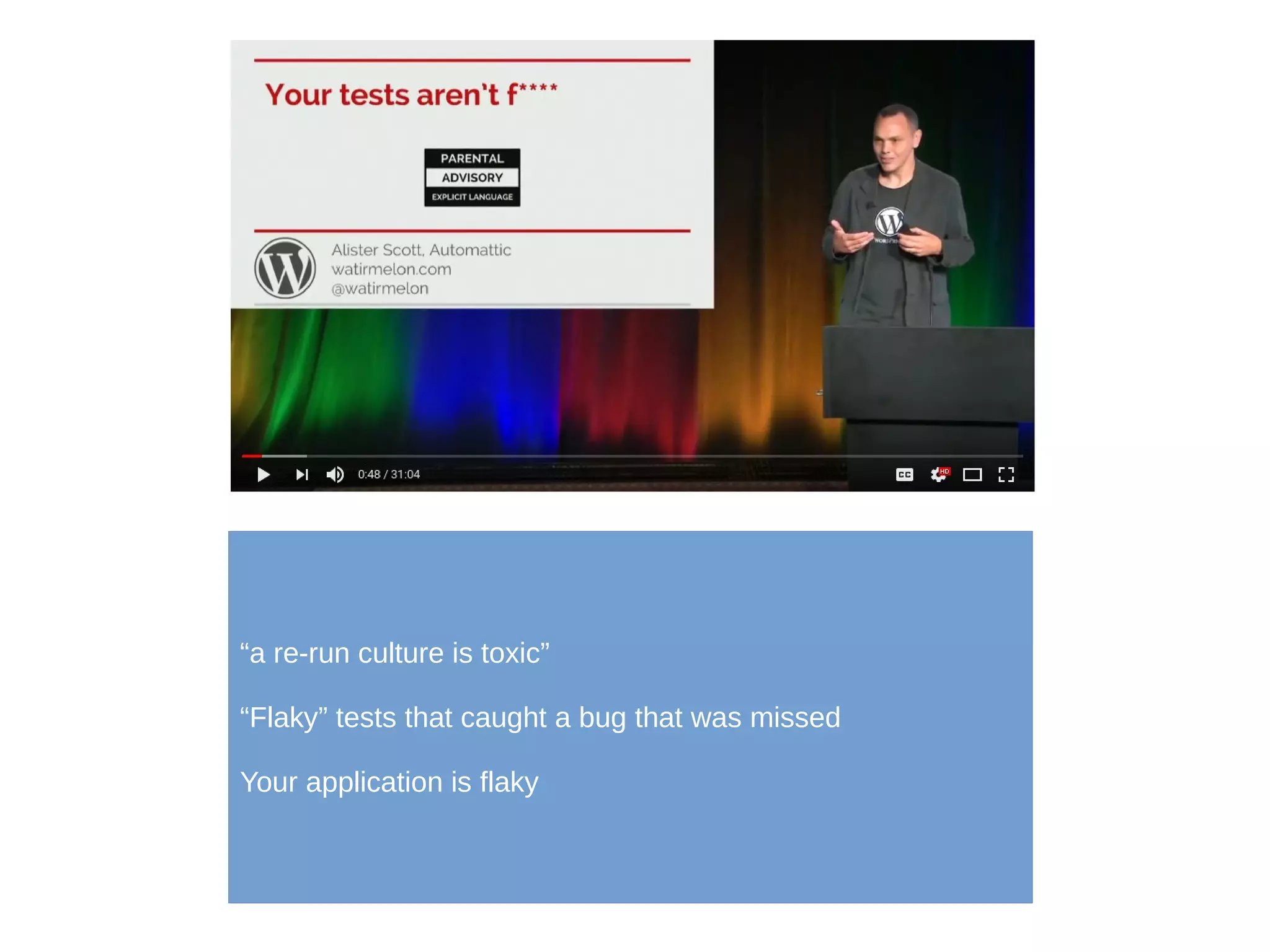 “a re-run culture is toxic”
“Flaky” tests that caught a bug that was missed
Your application is flaky
 