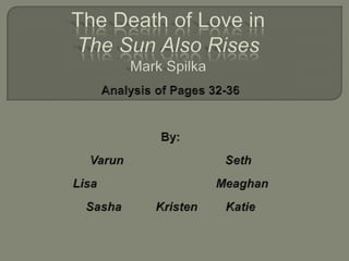 The Death of Love inThe Sun Also RisesMark Spilka Analysis of Pages 32-36 By: Varun           Seth Lisa       Meaghan Sasha    Kristen	Katie 