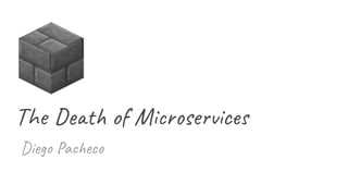 The Death of Microservices
Diego Pacheco
 