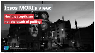 The Death of Polling Version 1 Public 13
Ipsos MORI’s view:
Healthy scepticism
not the death of polling
 