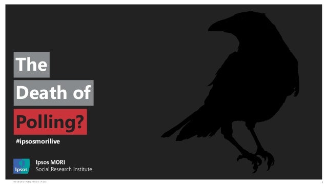 The Death of Polling Version 1 Public 1
Death of
Polling?
The
#ipsosmorilive
 