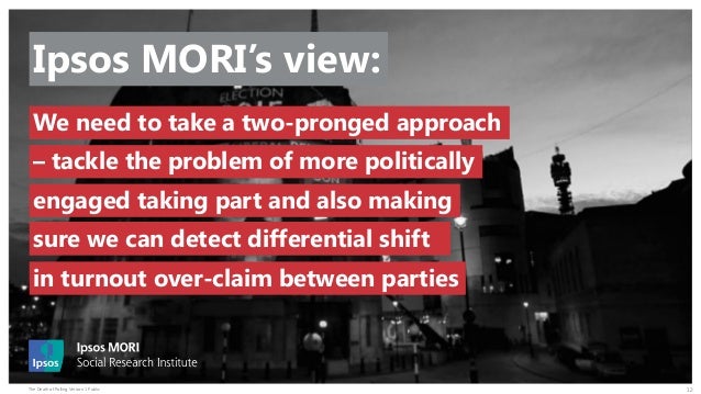 The Death of Polling Version 1 Public 12
Ipsos MORI’s view:
We need to take a two-pronged approach
– tackle the problem of...