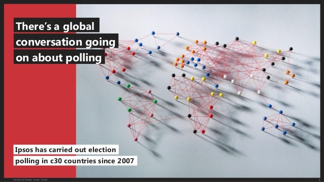 5The Death of Polling? Version 1 Public
There’s a global
Ipsos has carried out election
conversation going
on about pollin...