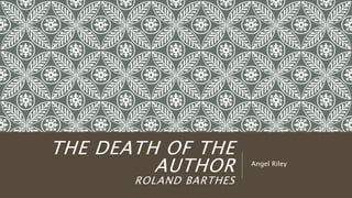 THE DEATH OF THE
AUTHOR
ROLAND BARTHES
Angel Riley
 